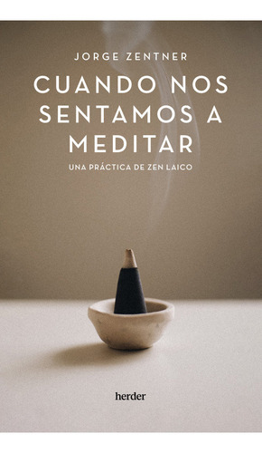 Cuando Nos Sentamos A Meditar: Una Práctica De Zen Laico, De Zentner, Jorge., Vol. 1. Editorial Herder Editorial, Tapa Blanda En Español