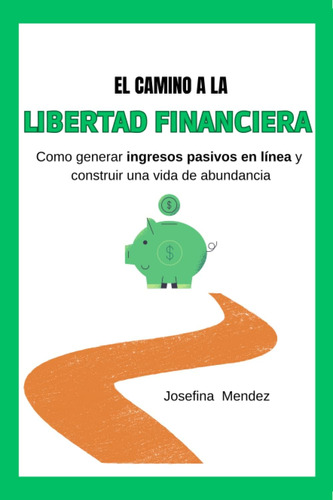 Libro: El Camino A La Libertad Financiera: Como Generar Ingr