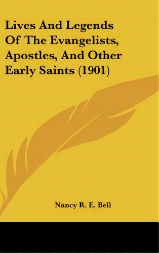 Lives And Legends Of The Evangelists, Apostles, And Other Early Saints (1901), De Bell, Nancy R. E. Meugens. Editorial Kessinger Pub Llc, Tapa Dura En Inglés