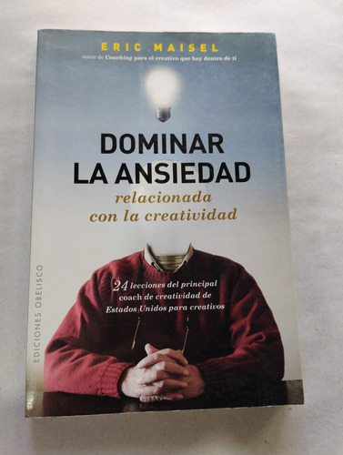 Dominar La Ansiedad Relacionada Con La Creatividad. Maisel. 