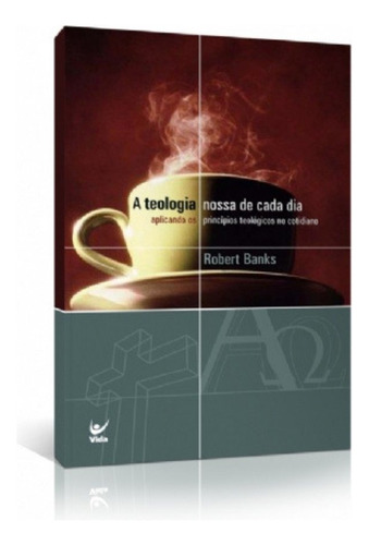 A Teologia Nossa De Cada Dia - Robert Banks