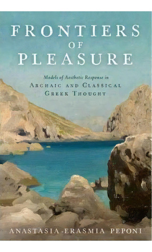 Frontiers Of Pleasure : Models Of Aesthetic Response In Archaic And Classical Greek Thought, De Anastasia-erasmia Peponi. Editorial Oxford University Press Inc, Tapa Dura En Inglés