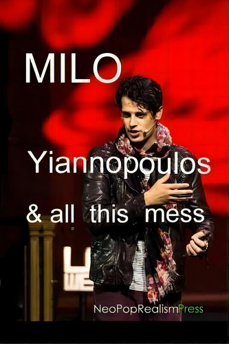 Milo Yiannopoulos And All This Mess: Yiannopoulos & All This Mess, De Neopoprealism Press., Vol. 1. Editorial Createspace Independent Publishing Platform, Tapa Blanda En Inglés