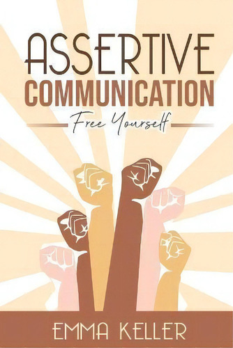 Assertive Communication : Free Yourself. Techniques, Exercises, Pnl Techniques, Non-verbal Commun..., De Emma Keller. Editorial Jianfang Ou, Tapa Blanda En Inglés