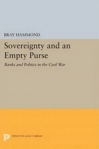 Sovereignty And An Empty Purse, De Bray Hammond. Editorial Princeton University Press, Tapa Blanda En Inglés