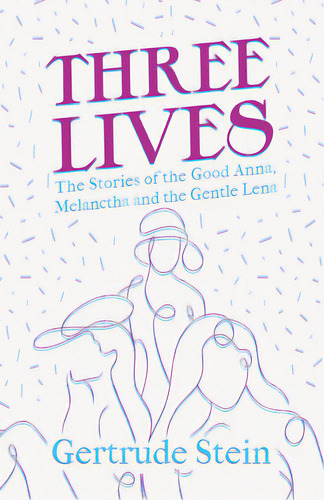 Three Lives - The Stories Of The Good Anna, Melanctha And The Gentle Lena;with An Introduction By..., De Stein, Gertrude. Editorial Read & Co Classics, Tapa Blanda En Inglés