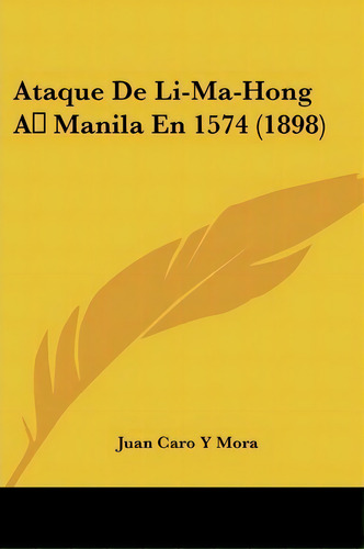 Ataque De Li-ma-hong A Manila En 1574 (1898), De Juan Caro Y Mora. Editorial Kessinger Publishing, Tapa Blanda En Español
