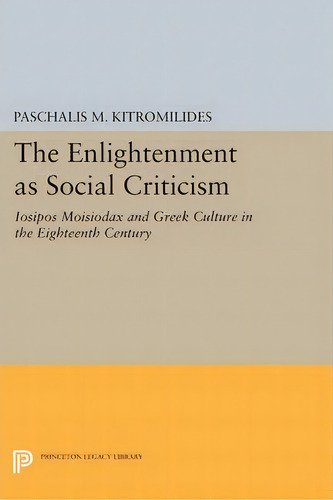 The Enlightenment As Social Criticism : Iosipos Moisiodax And Greek Culture In The Eighteenth Cen..., De Paschalis M. Kitromilides. Editorial Princeton University Press, Tapa Blanda En Inglés
