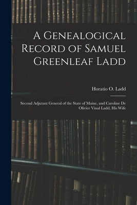 Libro A Genealogical Record Of Samuel Greenleaf Ladd: Sec...