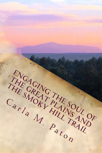 Engaging The Soul Of The Great Plains And The Smoky Hill Trail, De Paton, Carla M.. Editorial Createspace, Tapa Blanda En Inglés