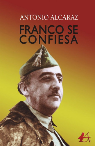 Franco Se Confiesa - Alcaraz, Antonio