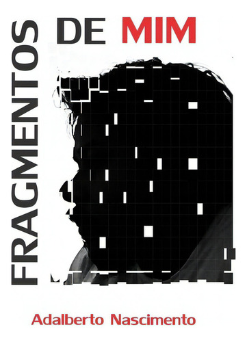 Fragmentos De Mim: Poemas, De Adalberto Nascimento. Série Não Aplicável, Vol. 1. Editora Clube De Autores, Capa Mole, Edição 2 Em Português, 2017