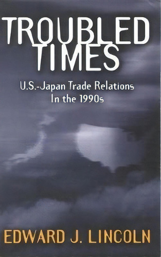 Troubled Times : Us-japan Trade Relations In The 1990s, De Edward J. Lincoln. Editorial Brookings Institution, Tapa Blanda En Inglés
