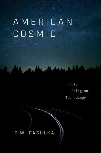 American Cosmic : Ufos, Religion, Technology, De D. W. Pasulka. Editorial Oxford University Press Inc, Tapa Dura En Inglés