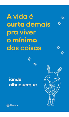 A Vida É Curta Demais Pra Viver O Mínimo Das Coisas De Iandê Albuquerque Editora Planeta Capa Mole Em Português 2024