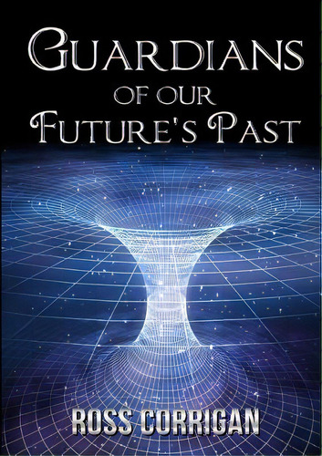 Guardians Of Our Future's Past, De Corrigan, Ross. Editorial Lulu Pr, Tapa Blanda En Inglés