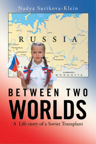 Between Two Worlds: A Life Story Of A Soviet Transplant, De Surikova-klein, Nadya. Editorial Authorhouse, Tapa Blanda En Inglés