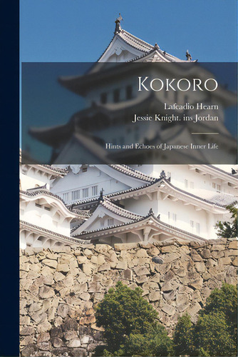 Kokoro: Hints And Echoes Of Japanese Inner Life, De Hearn, Lafcadio 1850-1904. Editorial Legare Street Pr, Tapa Blanda En Inglés
