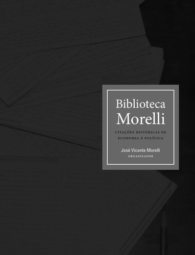 Biblioteca Morelli: citações históricas de economia e política, de  Morelli, João Vicente/  Morelli, Suzana/ () Szajman, Abram/ (Prefácio) Netto, Delfim/ () Morelli, Suzana/ () Pires, Júlio Manuel/ () Saes, Laurent de. Editora Edições Sesc São Paulo, capa mole em português, 2020