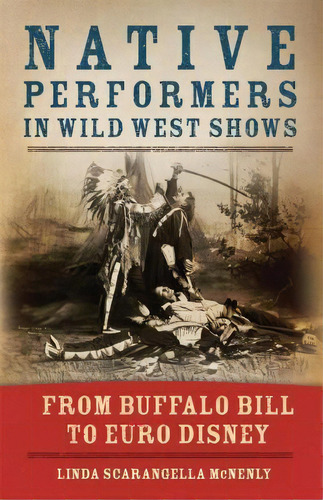Native Performers In Wild West Shows, De Linda Scarangella Mcnenly. Editorial University Oklahoma Press, Tapa Blanda En Inglés