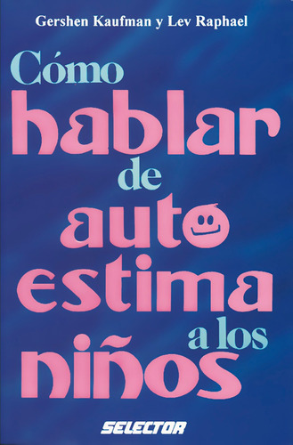 Cómo hablar de autoestima a los niños, de Kaufman y Raphael, Gershen y Lev. Editorial Selector, tapa blanda en español, 1901