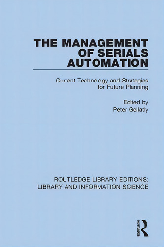 The Management Of Serials Automation: Current Technology And Strategies For Future Planning, De Gellatly, Peter. Editorial Routledge, Tapa Blanda En Inglés