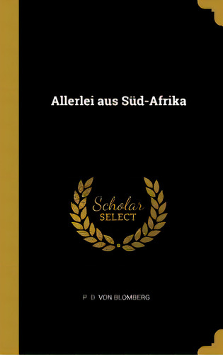 Allerlei Aus Sãâ¼d-afrika, De D. Von Blomberg, P.. Editorial Wentworth Pr, Tapa Dura En Inglés