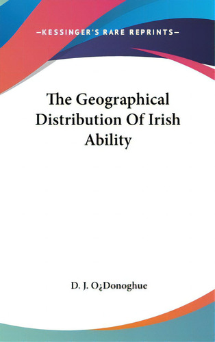 The Geographical Distribution Of Irish Ability, De Odonoghue, D. J.. Editorial Kessinger Pub Llc, Tapa Dura En Inglés