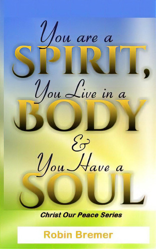 You Are A Spirit You Live In A Body & You Have A Soul, De Bremer, Robin. Editorial Createspace, Tapa Blanda En Inglés