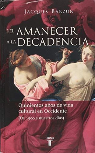 Del amanecer a la decadencia, de Barzun, Jacques. Serie Historia Editorial Taurus, tapa dura en español, 2005