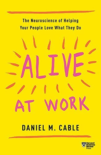 Alive At Work: The Neuroscience Of Helping Your People Love What They Do, De Cable, Daniel M.. Editorial Harvard Business Review Press, Tapa Dura En Inglés