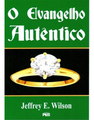 O Evangelho Autêntico - Fé Crista Religião Religioso Evangélico Bíblia Reflexão Cura, De Jeffrey E. Wilson. 1, Vol. 1. Editorial Pes, Capa Mole, Edição Editora Pes Em Português, 1997
