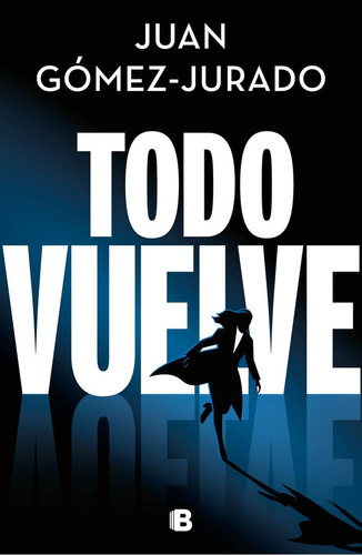Libro Todo Vuelve (serie Todo Arde 2) - Juan Gomez Jurado - Ediciones B