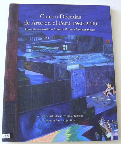 Cuatro Décadas De Arte En El Perú 1960 - 2000 - Museo Sívori