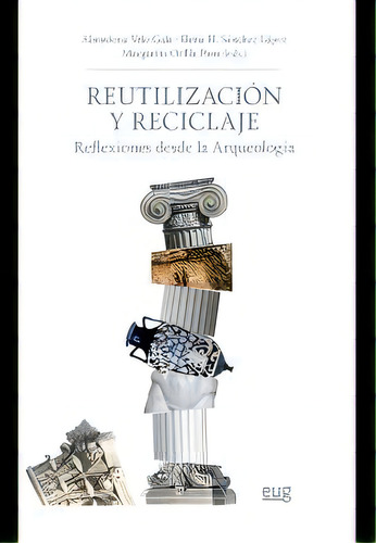 Reutilizaciãâ³n Y Reciclaje: Reflexiones Desde La Arqueología, De Varios Autores., Vol. 1. Editorial Editorial Universidad De Granada, Tapa Blanda En Español