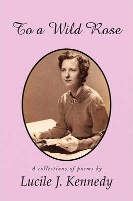 To A Wild Rose - Lucile J Kennedy (paperback)