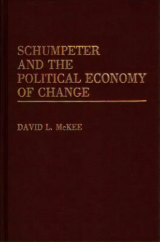 Schumpeter And The Political Economy Of Change, De David L. Mckee. Editorial Abc Clio, Tapa Dura En Inglés