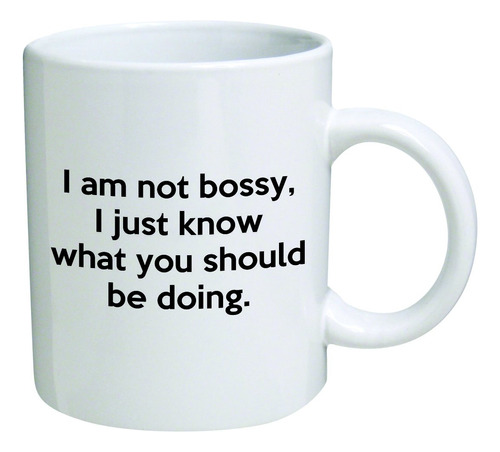 I Am Not Bossy, I Just Know What You Should Be Doing Ta...