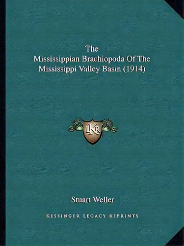 The Mississippian Brachiopoda Of The Mississippi Valley Basin (1914), De Stuart Weller. Editorial Kessinger Publishing, Tapa Blanda En Inglés