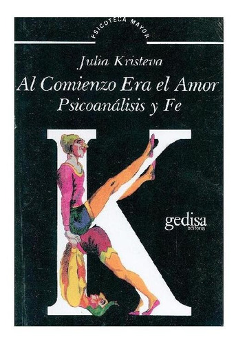 Al comienzo era el amor: Psicoanálisis y fe, de Kristeva, Julia. Serie Psicoteca Mayor Editorial Gedisa en español, 2002