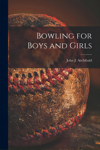 Bowling For Boys And Girls, De Archibald, John J. 1925-. Editorial Hassell Street Pr, Tapa Blanda En Inglés