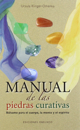 Manual de las piedras curativas: Bálsamo para el cuerpo, la mente y el espíritu, de Klinger-Omenka, Ursula. Editorial Ediciones Obelisco, tapa dura en español, 2016
