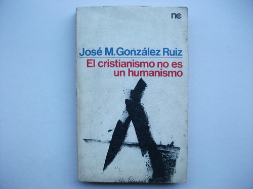 El Cristianismo No Es Un Humanismo - José M. González Ruiz