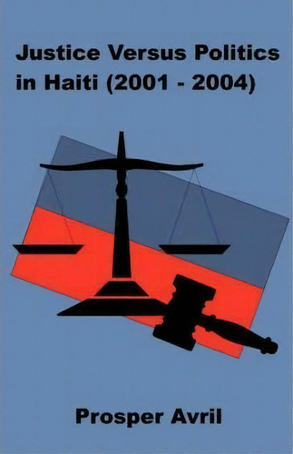 Justice Versus Politics In Haiti (2001-2004), De Prosper Avril. Editorial Universal Publishers, Tapa Blanda En Inglés