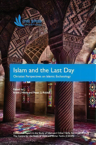 Islam And The Last Day: Christian Perspectives On Islamic Eschatology, De Brent J Neely., Vol. 1. Editorial Mst Melbourne School Theology, Tapa Blanda En Inglés, 2014