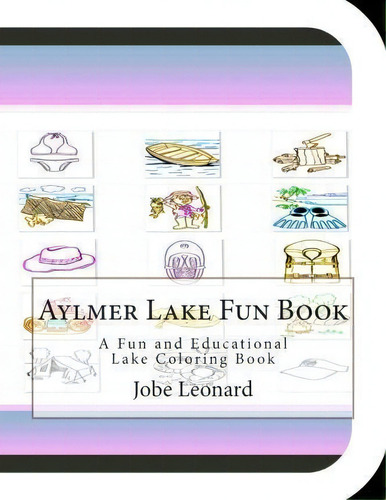 Aylmer Lake Fun Book : A Fun And Educational Lake Coloring Book, De Jobe Leonard., Vol. 1. Editorial Createspace Independent Publishing Platform, Tapa Blanda En Inglés