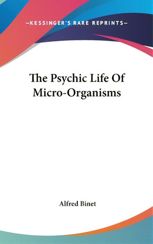 The Psychic Life Of Micro-organisms, De Binet, Alfred. Editorial Kessinger Pub Llc, Tapa Dura En Inglés