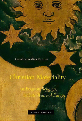 Christian Materiality : An Essay On Religion In Late Medieval Europe, De Caroline Walker Bynum. Editorial Zone Books, Tapa Blanda En Inglés, 2015