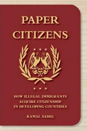 Paper Citizens : How Illegal Immigrants Acquire Citizenship In Developing Countries, De Kamal Sadiq. Editorial Oxford University Press Inc, Tapa Blanda En Inglés