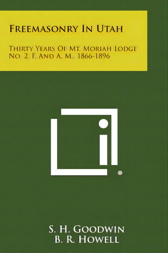 Freemasonry In Utah: Thirty Years Of Mt. Moriah Lodge No. 2, F. And A. M., 1866-1896, De Goodwin, S. H.. Editorial Literary Licensing Llc, Tapa Blanda En Inglés